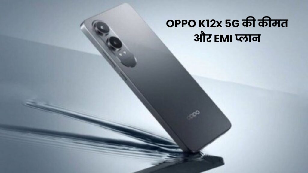 सिर्फ ₹652 की EMI में ख़रीदे OPPO K12x 5G, DSLR जैसी कैमरा क्वालिटी, 5100mAh बैटरी और 5G स्पीड