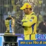 IPL 2025 में चेन्नई सुपर किंग्स के चैंपियन बनने के 3 बड़े कारण – क्या CSK फिर से उठाएगी ट्रॉफी?