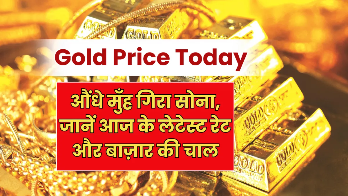 Gold Price Today: औंधे मुँह गिरा सोना, जानें आज के लेटेस्ट रेट और बाज़ार की चाल