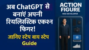 ChatGPT से अपनी Realistic Action Figures कैसे बनाएं? जानिए स्टेप बाय स्टेप Guide