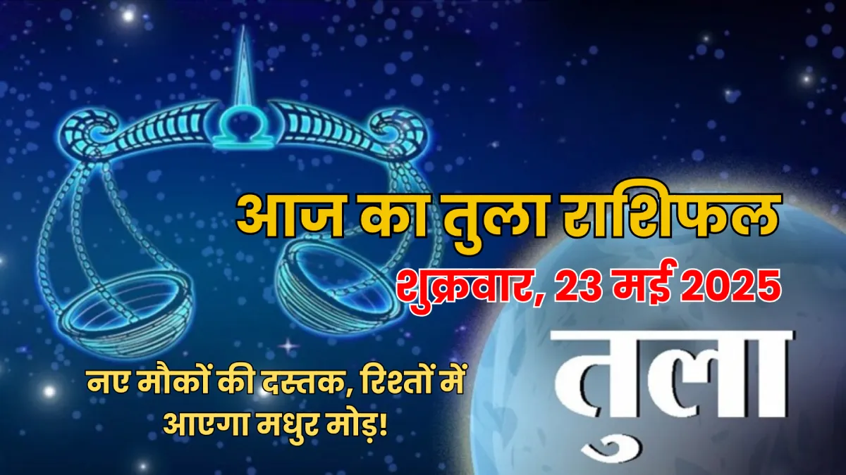 Tula Rashifal 23 May 2025: नए मौकों की दस्तक, रिश्तों में आएगा मधुर मोड़!
