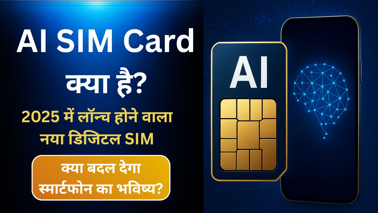 AI SIM Card क्या है? 2025 में लॉन्च होने वाला नया डिजिटल SIM क्या बदल देगा स्मार्टफोन का भविष्य?