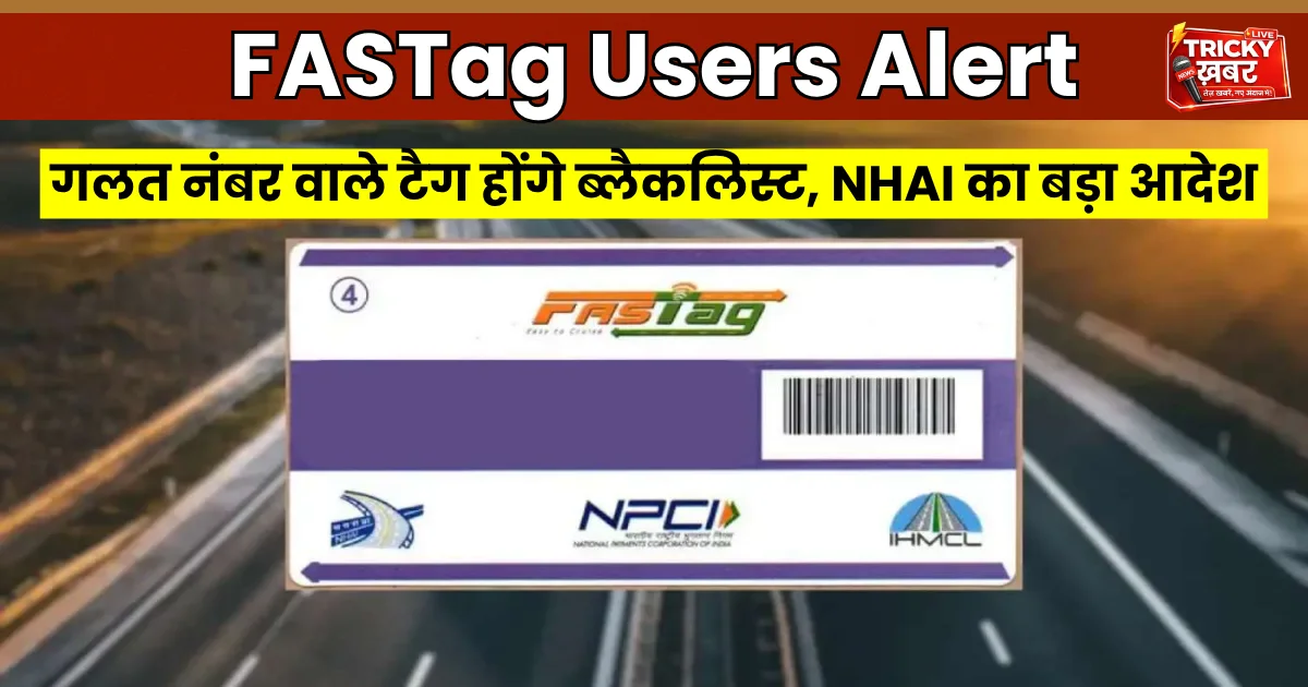 FASTag Users Alert: गलत नंबर वाले टैग होंगे ब्लैकलिस्ट, NHAI का बड़ा आदेश